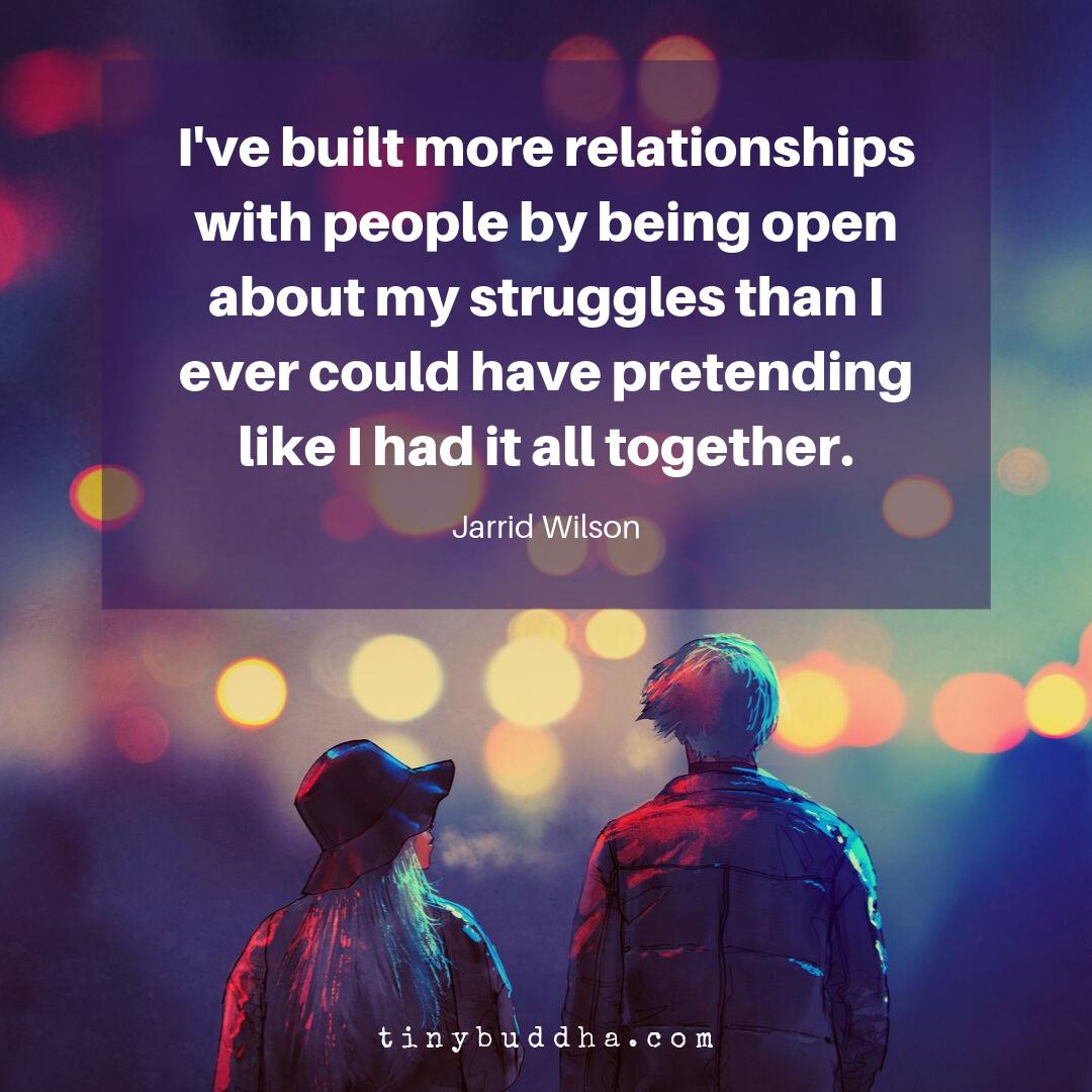 Image result for i've built more relationships with people by being open about my struggles than I ever could have pretending like i had it all together