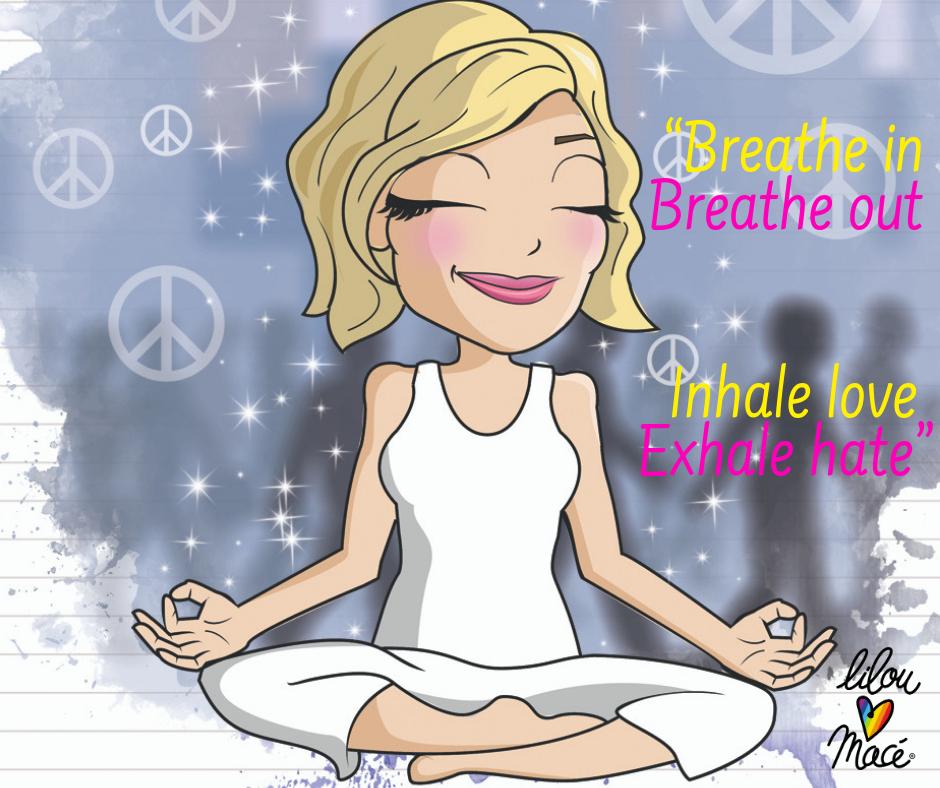 Breathe in - Breath out - Inhale love - Exhale hate