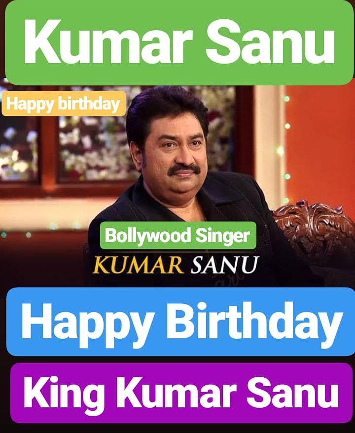 HAPPY BIRTHDAY 
Kumar Sanu
KING OF MELODY 