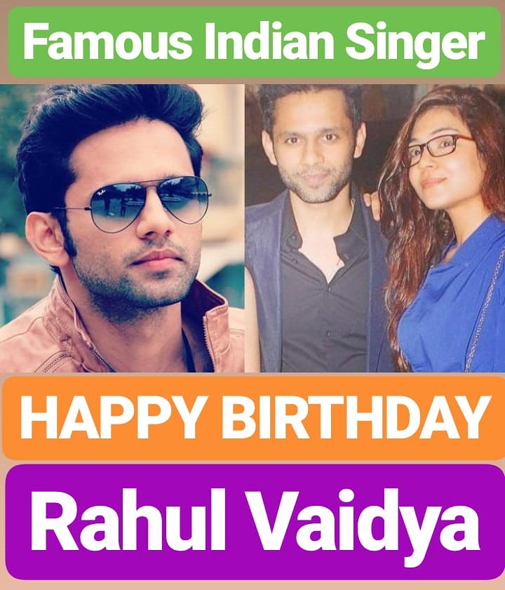 HAPPY BIRTHDAY 
Rahul Vaidya   Indian idol singer 