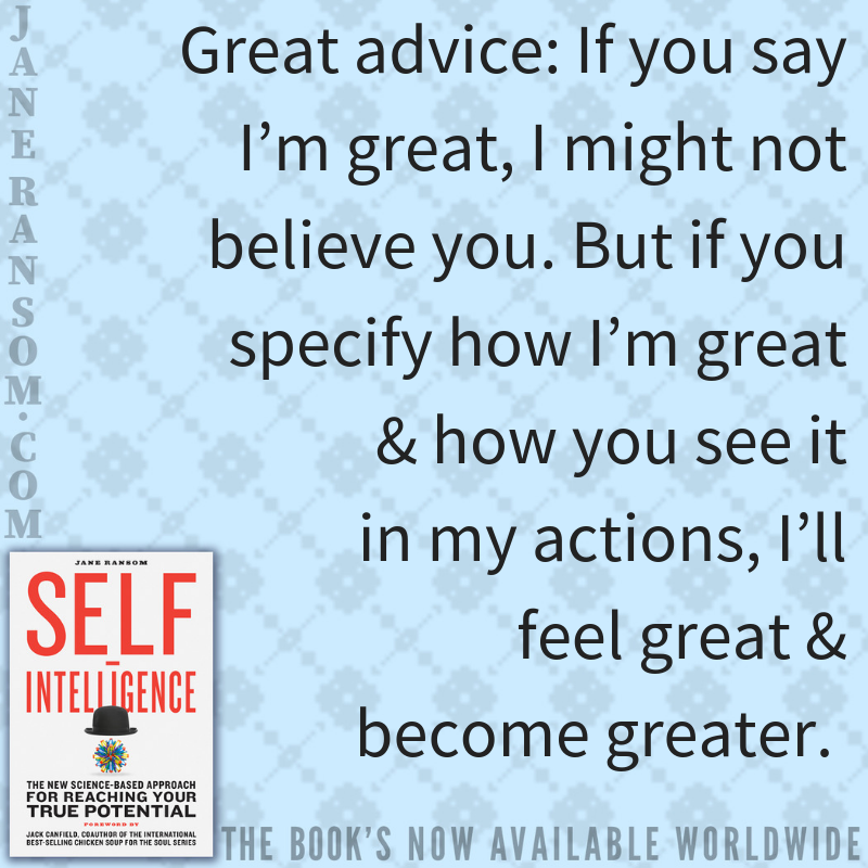 TheJaneRansom's tweet photo. Great #advice: If you say I’m great, I might not believe you. But if you specify how I’m great & how you see it in my actions, I’ll feel great & become greater. #selfintelligence #happy #motivation #inspiration #selfpotential https://t.co/NSrFSY9cDq