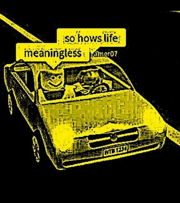 How is your life going. So hows life meaningless. meaningless meaningless. life is meaningless. my life is meaningless.