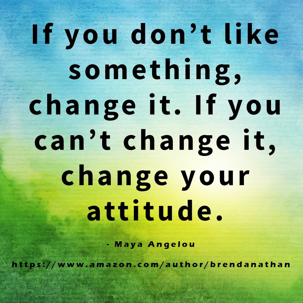 If you don’t like something, change it. If you can’t change it, change your attitude. #mayaangelou #gratituderocks