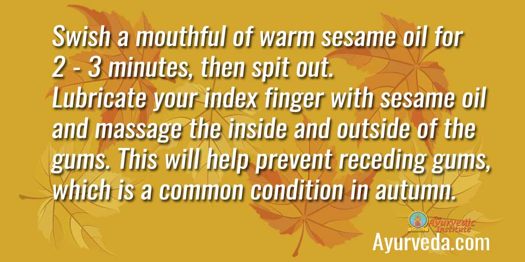 AyurvedicInst's tweet image. Do this to prevent receding gums.

#FallTips #RecedingGums #AyurvedicMorningRoutine #LearnAyurveda #VasantLad #TheAyurvedicInstitute #AyurvedicDentalHygene #SesameOil #GumHealth #TeethHealth #VataDosha #VataSeason