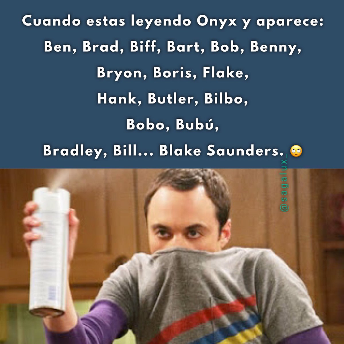 Cuando estas leyendo Onyx y aparece:
Ben, Brad, Biff, Bart, Bob, Benny
... Blake Saunders. 🙄
