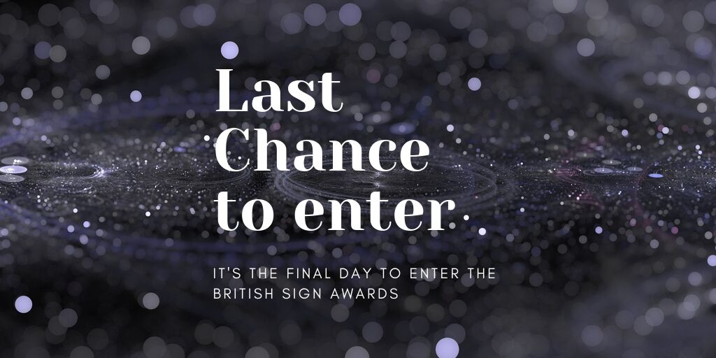 This is the final call for entries. Get your entries in TODAY at entry.britishsignawards.org/entry-form/