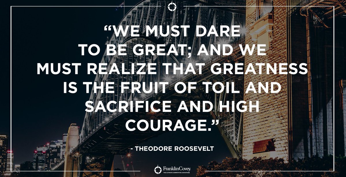 franklincovey's tweet photo. "We must dare to be great; and we must realize that greatness is the fruit of toil and sacrifice and high courage." - Theodore Roosevelt #Courage #bravery #greatness #HardWork #QOTD https://t.co/mzUd0Evy8s