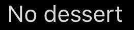 No dessert