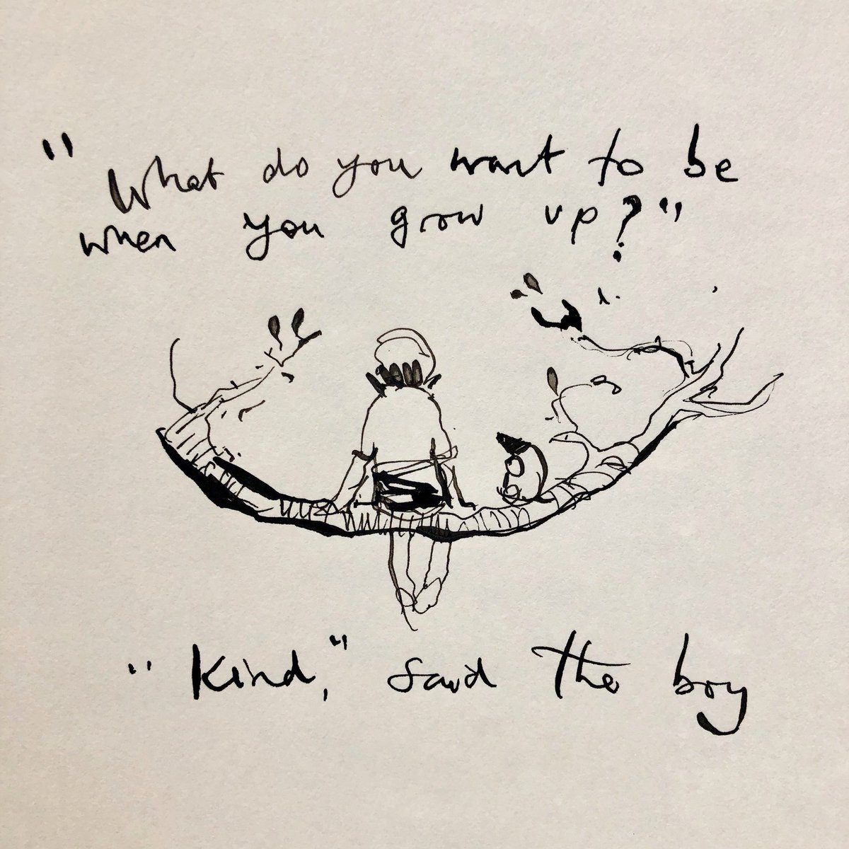 “What do you want to be when you grow up?”

“Kind”, said the boy.
