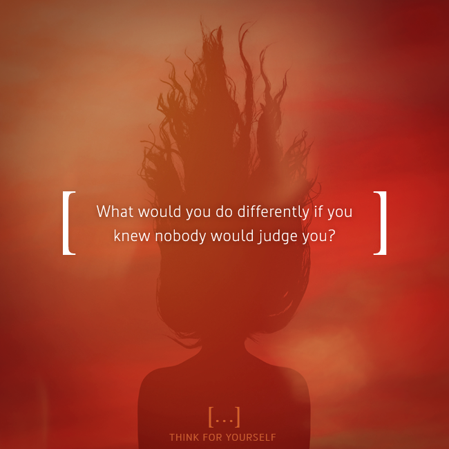 thinkFyourself's tweet photo. What would you do differently if you knew that nobody would judge you? Why do we care so much about the opinions of others, even of unknown people?

#judgement #judging #actions #behavior #mentalfreedom https://t.co/JMGEG69ohp