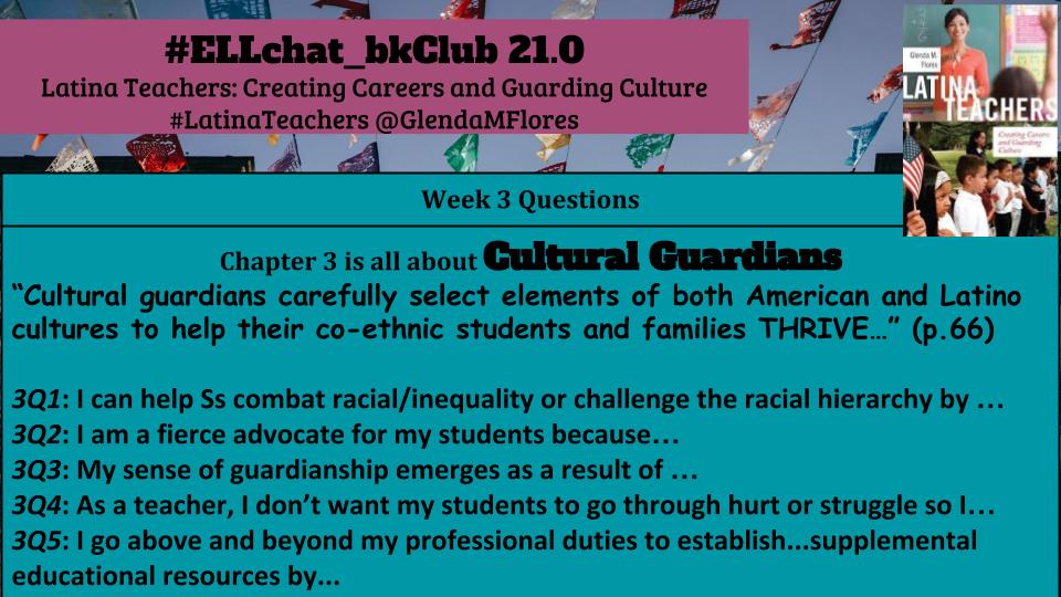 Week 3: #CulturalGuardians

“ℂ𝕦𝕝𝕥𝕦𝕣𝕒𝕝 𝔾𝕦𝕒𝕣𝕕𝕚𝕒𝕟𝕤 carefully select elements of both American and Latino cultures to help their co-ethnic students and families THRIVE…” (p.66)

Respond using these sentence starters 
Don't 4get to use #ELLchat_bkClub #LatinaTeachers