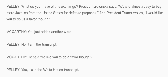 kaitlancollins's tweet photo. McCarthy is asked about when Trump said, “I would like you to do us a favor though.” 

MCCARTHY: You just added another word. 
 
PELLEY: No, it’s in the transcript. 
 
MCCARTHY: He said-“I’d like you to do a favor though”? 
 
PELLEY: Yes, it’s in the White House transcript. https://t.co/Sc8Lsv25xX