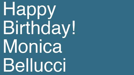 Happy Birthday! Monica Bellucci     
