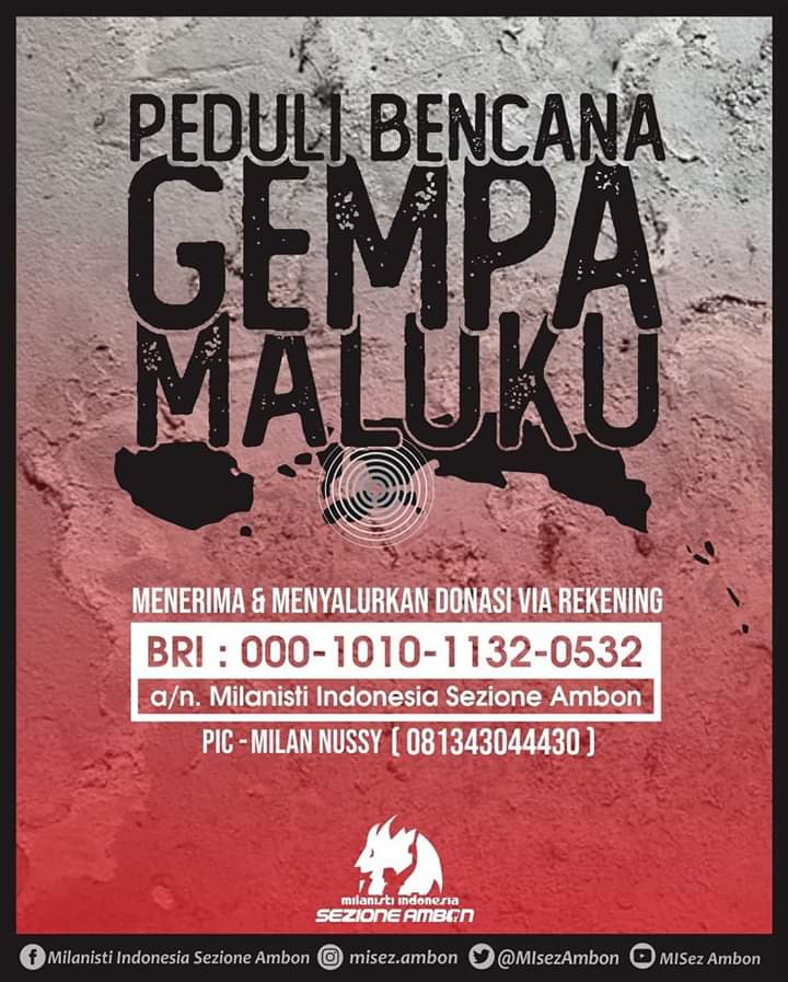 Info Penyaluran donasi  tertera pada flyer
Semoga bantuan saudara2 bisa meringankan beban mereka.amin

<a href="/MilanistiOrId/">Milanisti Indonesia</a> <a href="/rossonerifreak/">AC Milan</a> <a href="/MIsezAmbon/">Milanisti Ambon</a> <a href="/MilanClub_ID/">Milan Club Indonesia</a> <a href="/gugunbl/">Kaka Gugun</a> <a href="/toelmaldini/">toelmaldini</a> <a href="/Duta507/">Pak Modjo</a> <a href="/Jecovox/">Roy Jeconiah</a> @ricardo4S 

#GempaAmbon #GempaMaluku #UnSensoUnCuore #SatuMilanisti #ForzaMilan