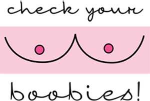 October is breast cancer awareness month. Remember to check your boobies and to remind those you love to do same.