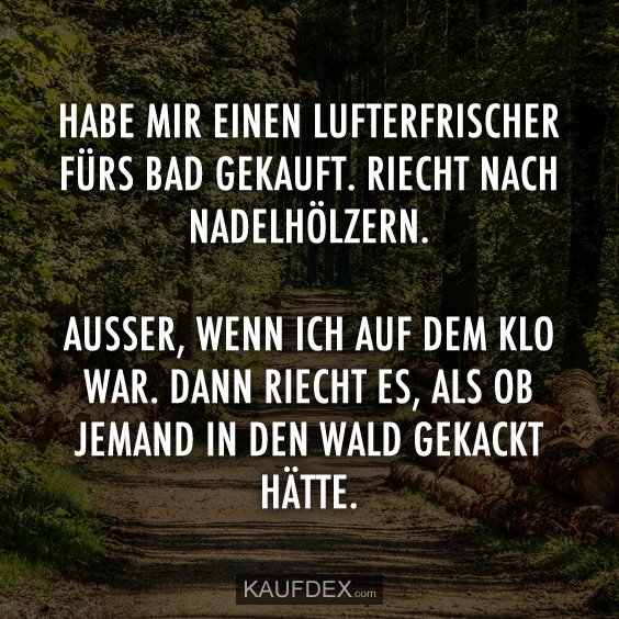 Kaufdex Pa Twitter Habe Mir Einen Lufterfrischer Furs Bad Gekauft Riecht Nach Nadelholzern Ausser Wenn Ich Auf Dem Klo War Dann Riecht Es Als Ob Jemand In Den Wald Gekackt Hatte Lustigespruche