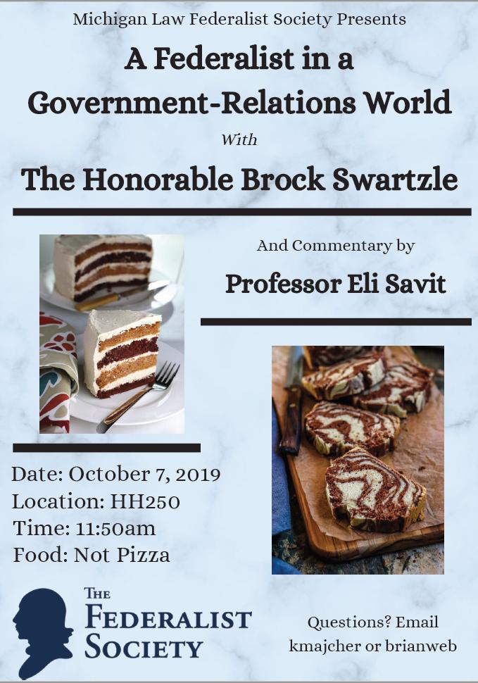 Join us welcoming the Honorable Brock Swartzle next Monday, October 7, for "A Federalist in a Government-Relations World." Commentary will be provided by Professor Eli Savit.

Details:
Date: October, 7, 2019
Time: 11:50AM
Location: HH250
Lunch Provided