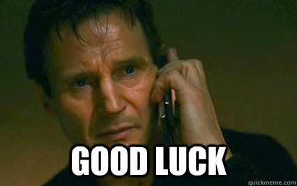 Liam Neeson saying "Good Luck"