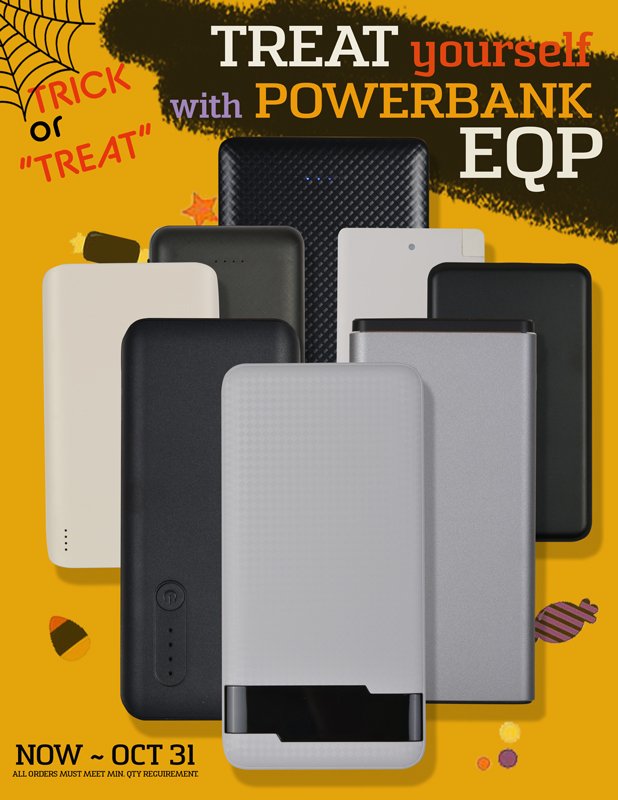 Get treated with our EQP special on all powerbanks! From our traditional powerbanks to new powerbanks are at EQP cost with min. quantity order.
Charge up your devices before your best tricks.