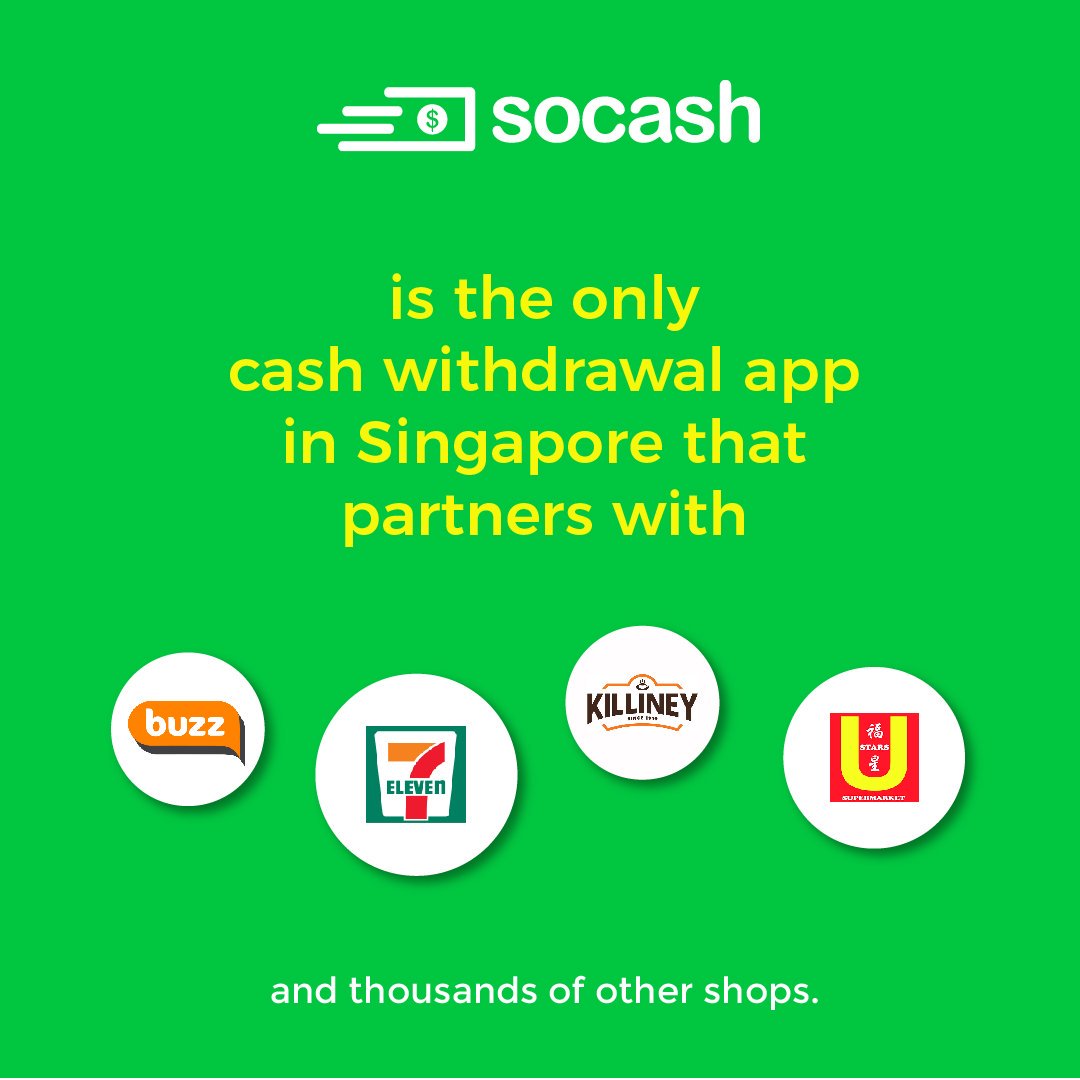 SOCASH is the only cash withdrawal app in Singapore that partners with  7-Eleven, Buzz, Killiney, U Stars Supermarket, and thousands of other  shops. So just skip the ATM and withdraw cash with