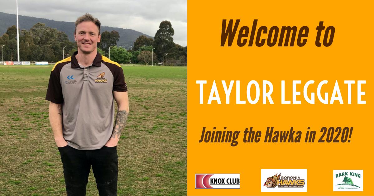 Boronia Hawks is very excited to announce to members and supporters that TAYLOR LEGGATE will be joining the Hawks for 2020.  Taylor can't wait to get around the boys and get stuck in to a big preseason. Please make sure that you make Taylor and his family feel very welcome.