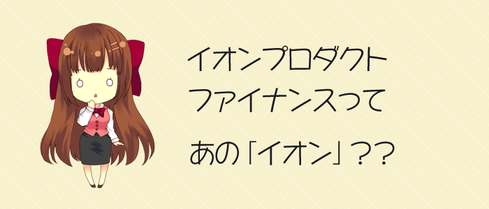 金子ちえ イオンプロダクトファイナンス は イオンプロダクトファイナンス株式会社が取り扱うマイカーローンで 新車や中古車 を購入する際に使われるローンです イオンプロダクトファイナンスの種類と特徴を徹底分析 T Co A5jozwpwow イオン