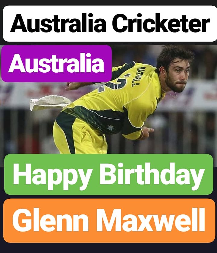 HAPPY BIRTHDAY 
Glenn Maxwell AUSTRALIA CRICKETER  