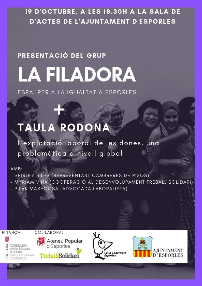 Presentació del grup LA FILADORA: un espai per a la igualtat, format per diferents entitats d’Esporles, entre elles la comissió feminista de l’Ateneu. Inclou una taula rodona sobre l'explotació laboral de les dones.
Dissabte, 18:30h sala d'actes de l'Ajuntament d'Esporles