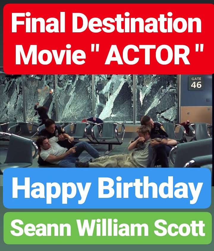 HAPPY BIRTHDAY 
Seann William Scott FINAL DESTINATION Actor 
HOLLYWOOD AMERICA 