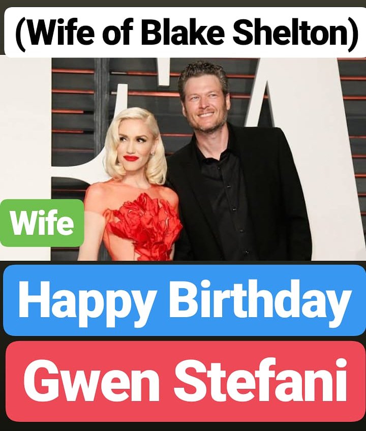 HAPPY BIRTHDAY 
Gwen Stefani (Wife of Blake Shelton) 