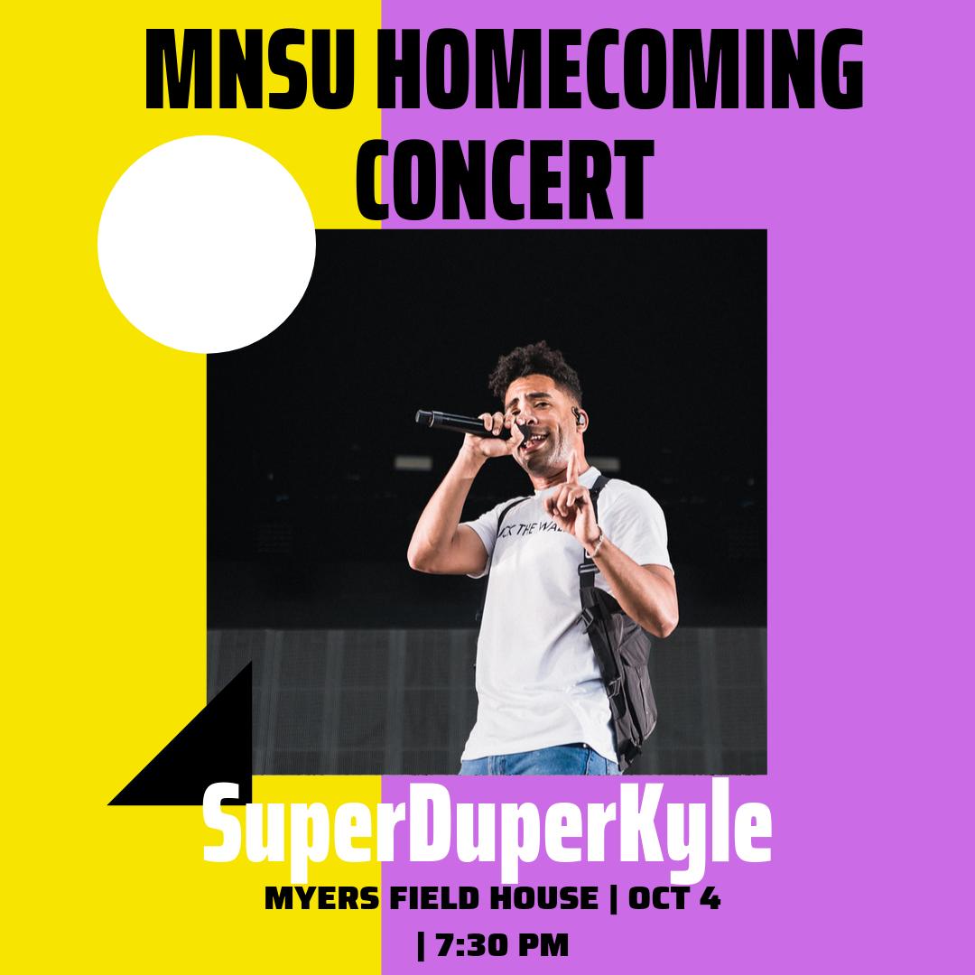 JSearsResHall's tweet image. SuperDuperKyle is headlining the MNSU Homecoming Concert this year! Get your tickets and come to Myers Field House at 7:30 PM to enjoy the show!