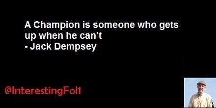 A Champion is someone who gets up when he can't - Jack Dempsey