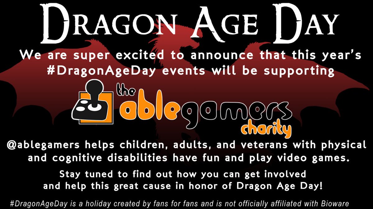 Image transcription: We are super excited to announce that this year's #DragonAgeDay events will be supporting The Able Gamers Charity. @ablegamers helps children, adults, and veterans with physical and cognitive disabilities have fun and play video games. Stay tuned to find out how you can get involved and help this great cause in honor of Dragon Age Day! #DragonAgeDay is a holiday created by fans for fans and is not officially affiliated with BioWare.