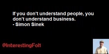 If you don't understand people, you don't understand business. - Simon Sinek