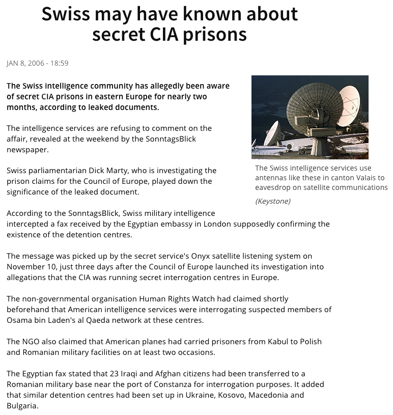 19) Let’s start with this curious article from 2006, which reports on leaked documents indicating Switzerland’s knowledge of secret CIA prisons in eastern Europe.The question is, why was the Swiss intelligence community privy to this information?  https://www.swissinfo.ch/eng/swiss-may-have-known-about-secret-cia-prisons/4942922