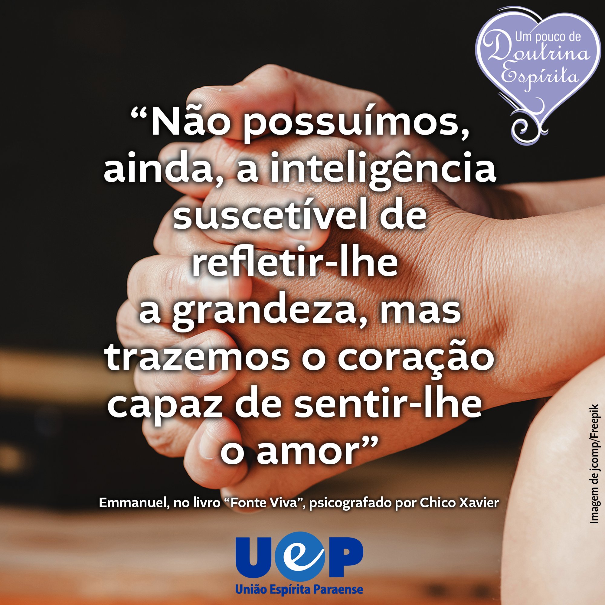 União Espírita Paraense on X: Bom dia, amigos ! “Não possuímos ainda a  inteligência suscetível de refletir-lhe a grandeza, mas trazemos o coração  capaz de sentir-lhe o amor. ” Emmanuel, no Livro “