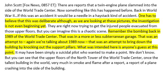 At Fox from the moment anchor John Scott came on at 0857 ET - even BEFORE the “2nd plane” hit - he was suggesting a possible "deliberate" attack like the 1989 [sic] WTC bombing that tried "to bring down the building by knocking out the support pillars"9/