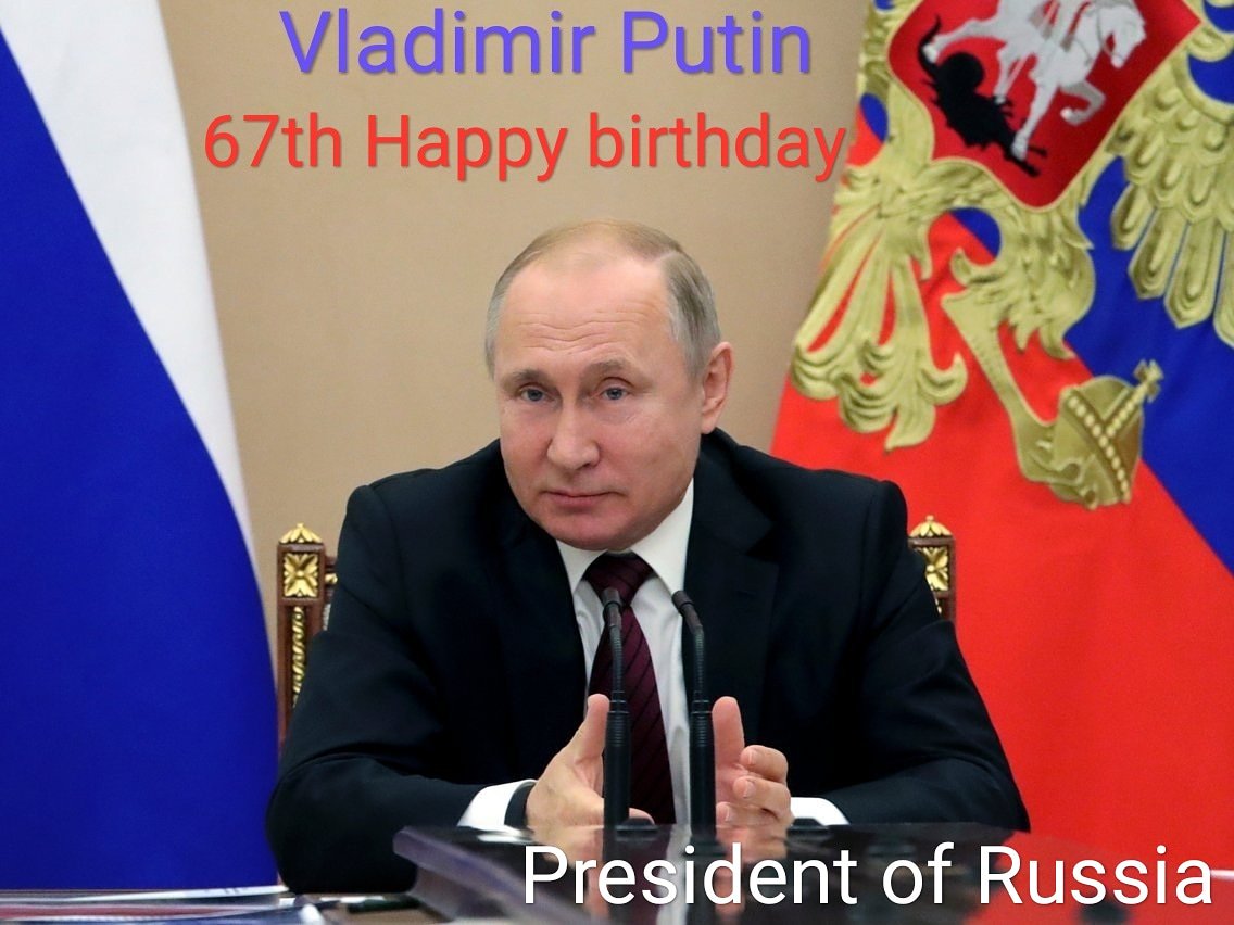  67 th Happy birthday. VLADIMIR PUTIN SIR May you live thousands of years and fifty years 