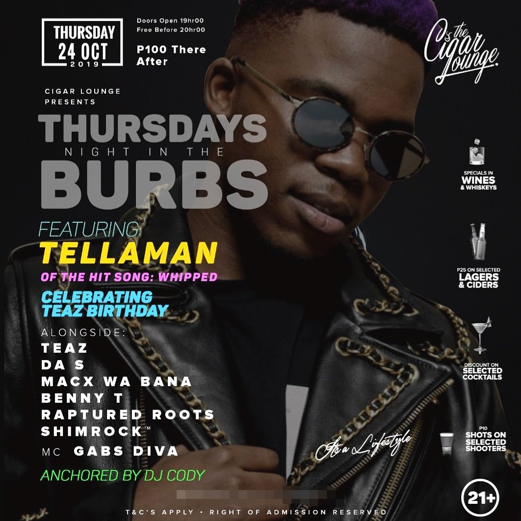 TEAZ's Bday CELEBRATION

CIGAR LOUNGE 24th OCTOBER (Thursday)

With TELLAMAN (SA) of hitsong WHIPPED ft Shekinah and Nasty C

P100 Gets you in

NOT TO BE MISSED ‼️‼️‼️💯💯💯