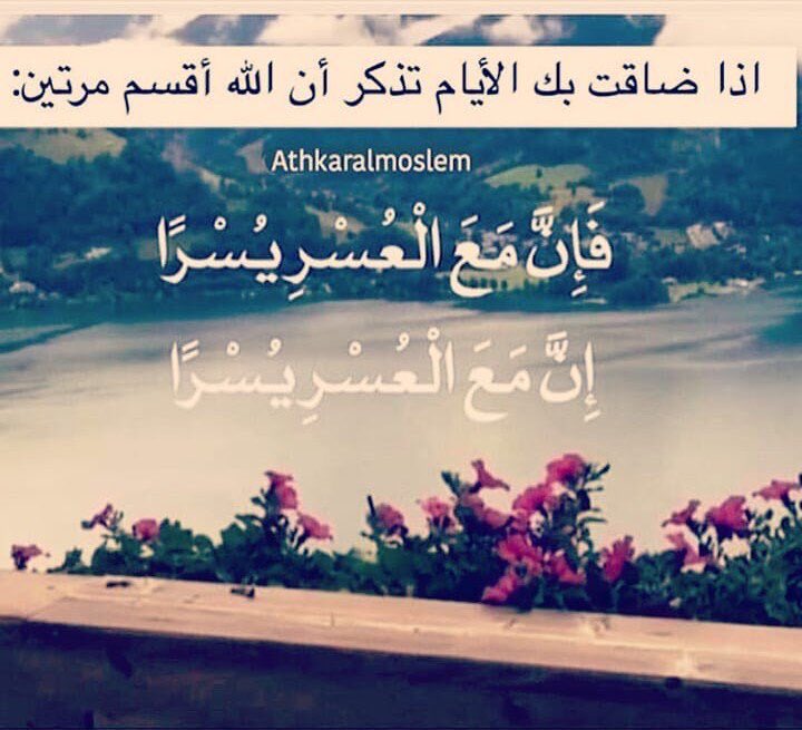 اذا ضاقت بك الأيام تذكر أن الله اقسم مرتين 
فإنَّ مَعَ الْعُسْرِ يٌسْراً 
إِنَّ مَعَ الْعُسْرِيُسْرِاً