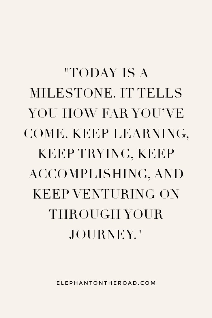 Inspiring Quotes Be Positive Today Is A Milestone It Tells You How Far You Have Come Keep Learning Keep Trying Keep Accomplishing And Keep Venturing On Through Your Journey
