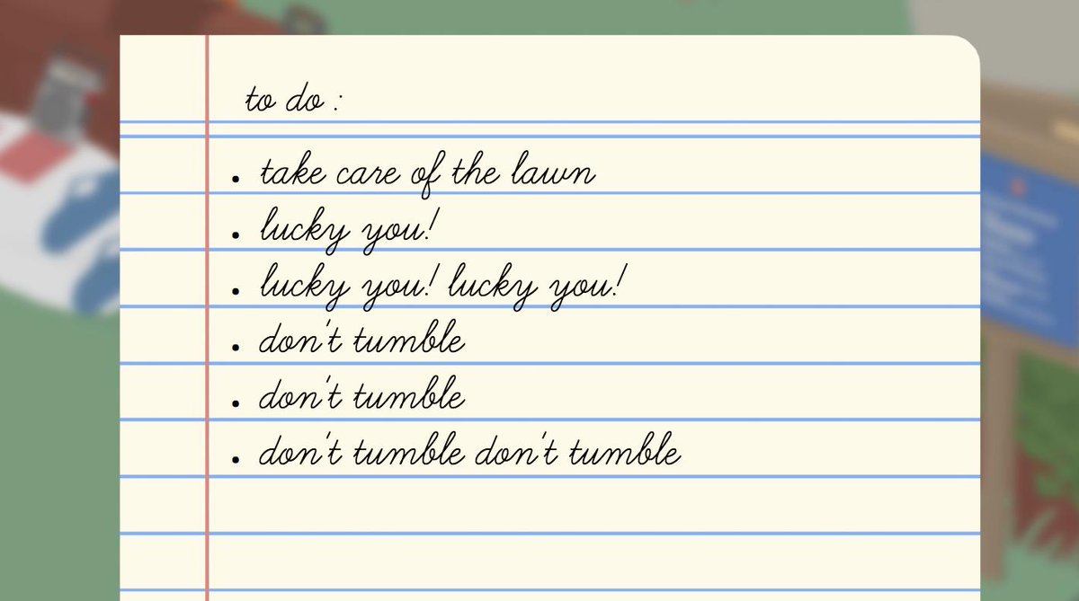 to do :<br />
take care of the lawn<br />
lucky you!<br />
<br />
lucky you! lucky you!<br />
don't tumble<br />
don't tumble<br />
don't tumble don't tumble<br />