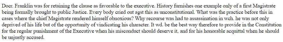 Ben Franklin figured impeachment was good because the alternative was assassination. Governor Morris initially opposed impeachment, then changed his mind, having realized the President could be "bribed by a greater interest to betray his trust," like "foreign pay." /3