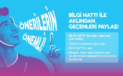 BILGI HATTI ile bize ulaşman çok kolay;
* Öğrenci sayfasına giriş yap,
* BILGI HATTI'nı seç,
* Şikayet, öneri veya talebini yaz ya da önceki taleplerinin durumunu kontrol et.