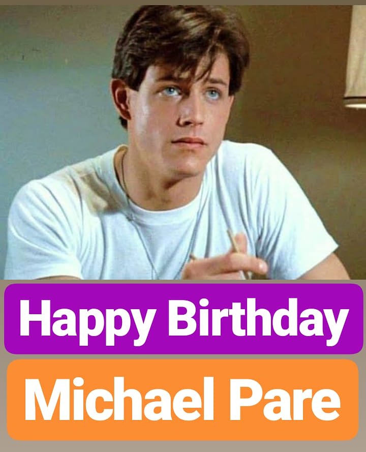 HAPPY BIRTHDAY 
Michael Pare 