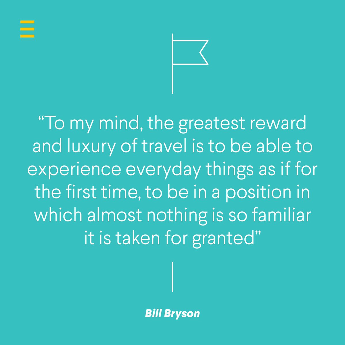 « A mon sens, la plus grande récompense et le plus grand luxe du voyage est de pouvoir vivre les choses du quotidien comme pour la première fois et de se trouver dans une situation où presque rien n'est assez familier pour être tenu pour acquis. »