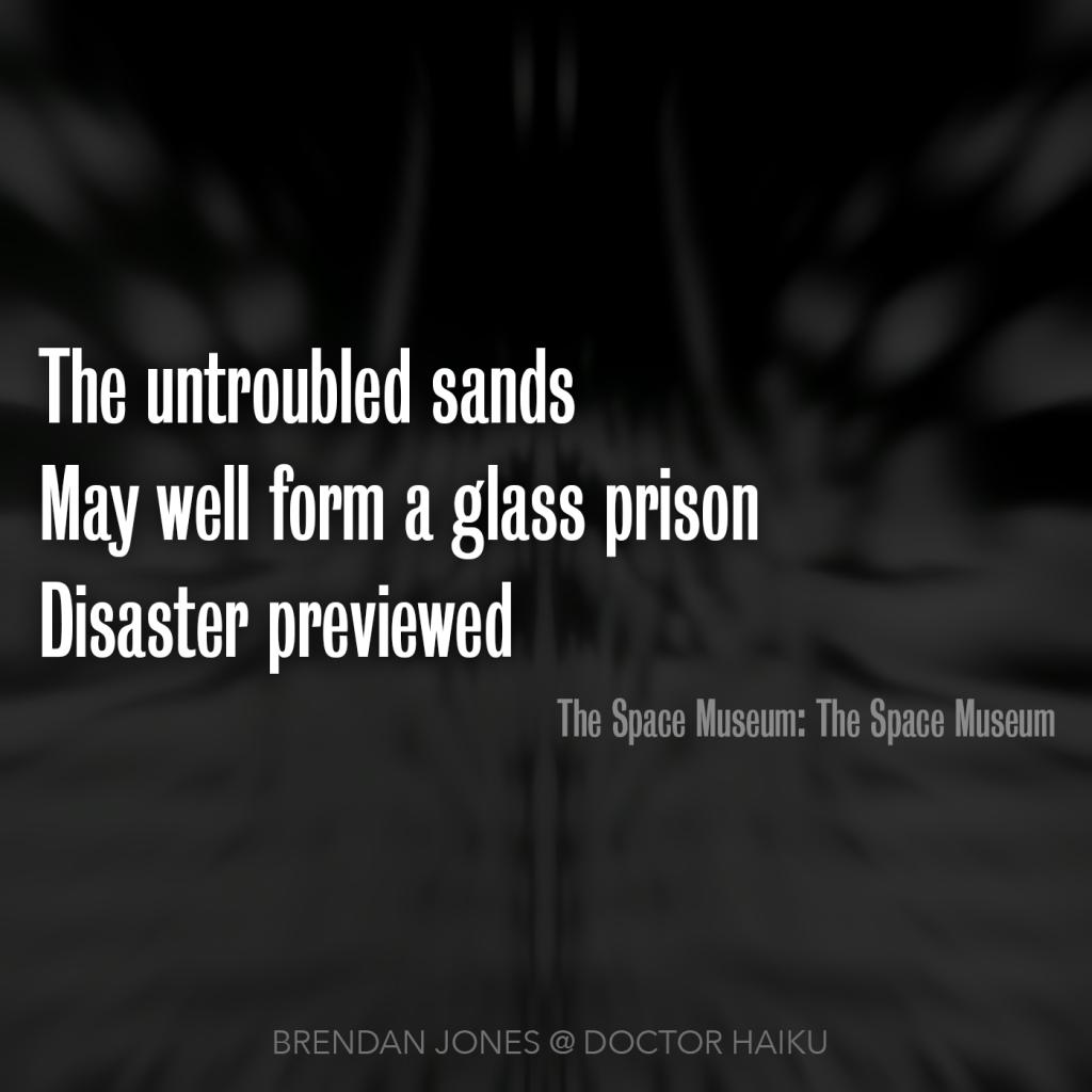 DoctorHaiku's tweet photo. The Space Museum: The Space Museum
The untroubled sands
May well form a glass prison
Disaster previewed
#DoctorWho #TheSpaceMuseum #ScienceFiction #SciFi #Poetry #Poem #TARDIS https://t.co/ZtxgTSJPL1 https://t.co/qTr95b1Ex5