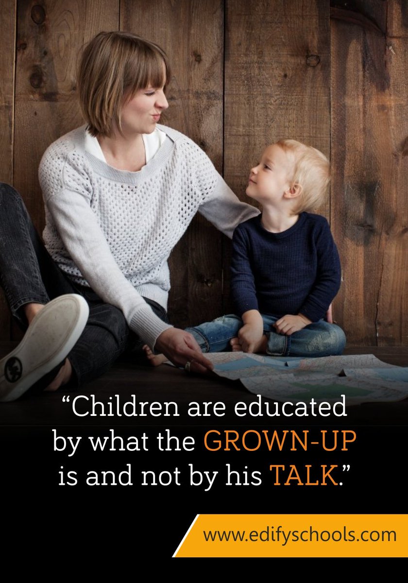 "Children are educated by what the #GROWN-UP is and not by his #TALK."