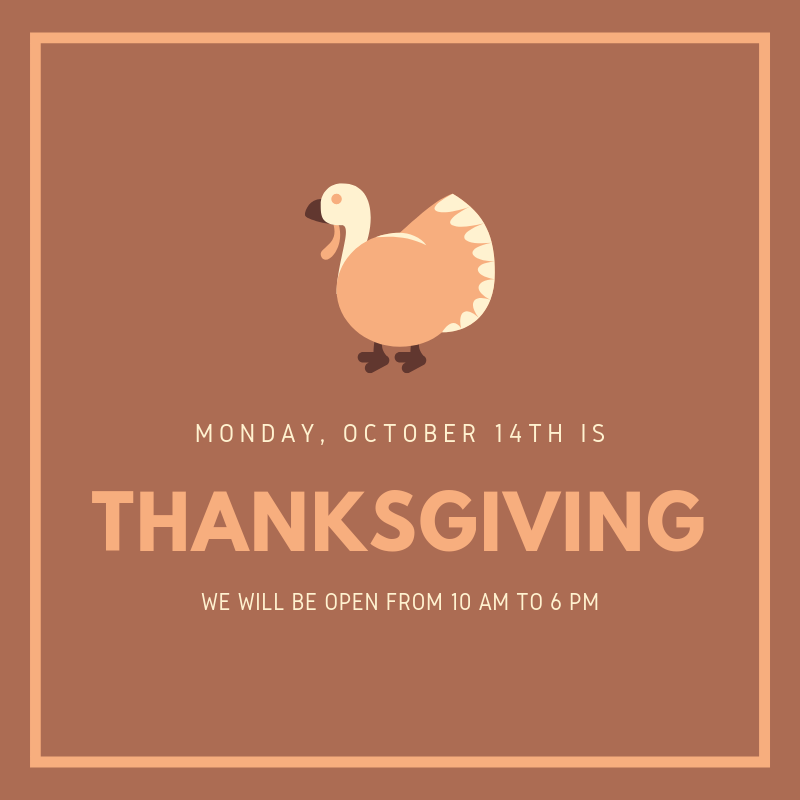 Monday, October 14th is Thanksgiving. We will be open from 10 AM to 6 PM.