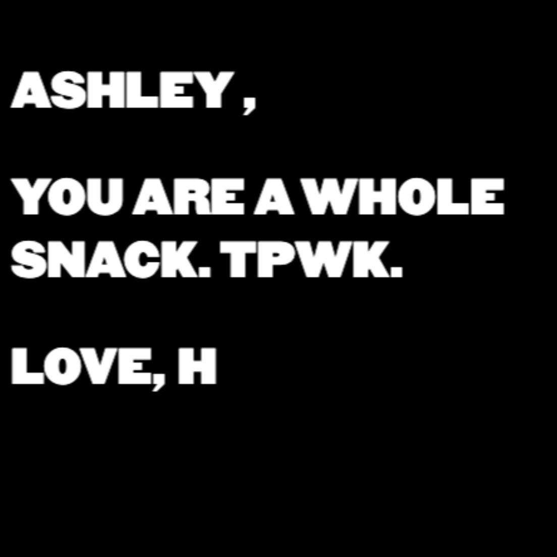 Well, <a href="/Harry_Styles/">Harry Styles.</a> thinks I'm a whole snack, so it must be true.